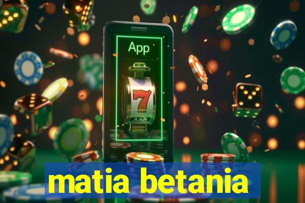 matia betania